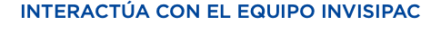 INTERACTÚA CON EL EQUIPO INVISIPAC